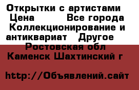Открытки с артистами › Цена ­ 100 - Все города Коллекционирование и антиквариат » Другое   . Ростовская обл.,Каменск-Шахтинский г.